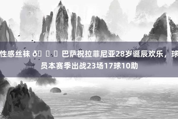 性感丝袜 🎂巴萨祝拉菲尼亚28岁诞辰欢乐，球员本赛季出战23场17球10助